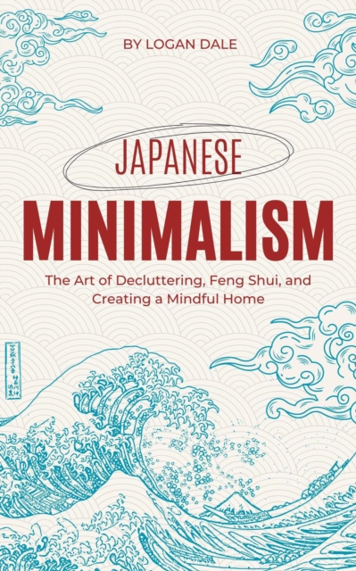 Japanese Minimalism - The Art of Decluttering, Feng Shui, and Creating a Mindful Home