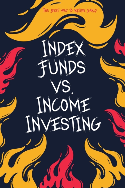 Index Funds vs. Income Investing: The Best Way to Retire Early