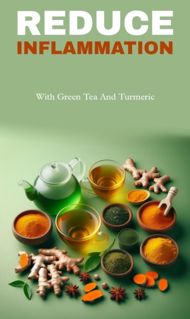 Reduce inflammation with green tea and turmeric