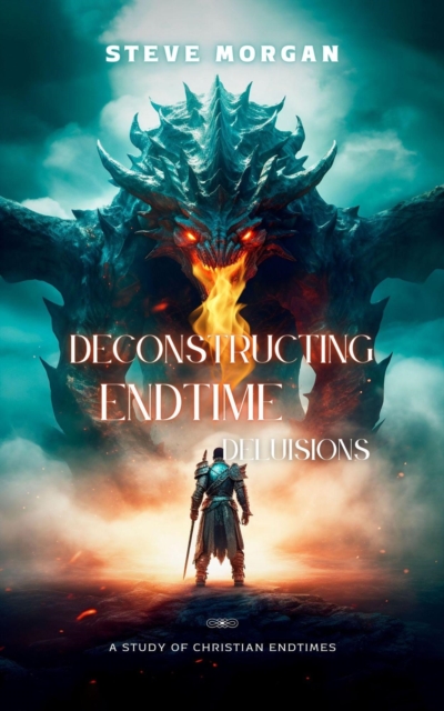 Deconstructing Endtime Delusions (A study of Christian Endtimes)