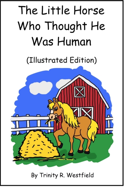 Little Horse Who Thought He Was Human (Illustrated Edition)