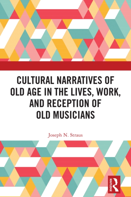 Cultural Narratives of Old Age in the Lives, Work, and Reception of Old Musicians