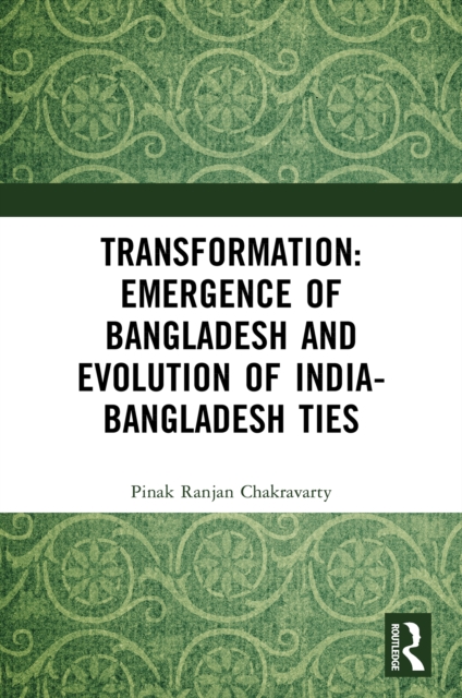 Transformation: Emergence of Bangladesh and Evolution of India-Bangladesh Ties