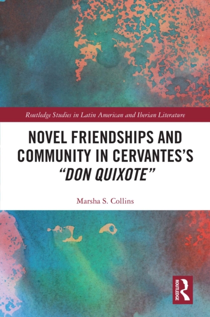 Novel Friendships and Community in Cervantes's &quote;Don Quixote&quote;