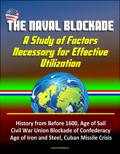 Naval Blockade: A Study of Factors Necessary for Effective Utilization - History from Before 1600, Age of Sail, Civil War Union Blockade of Confederacy, Age of Iron and Steel, Cuban Missile Crisis