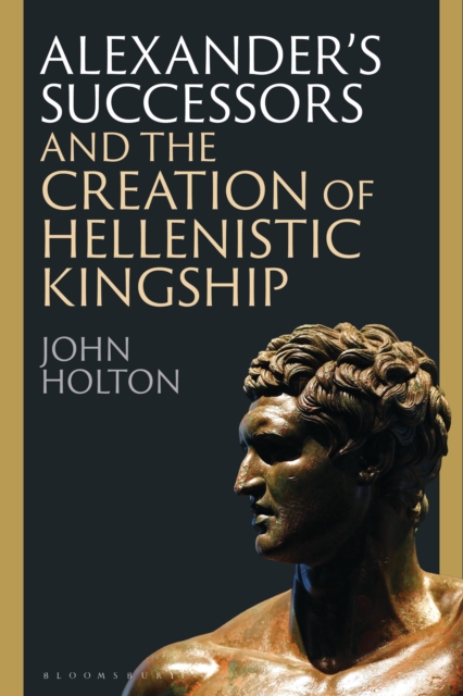 Alexander s Successors and the Creation of Hellenistic Kingship