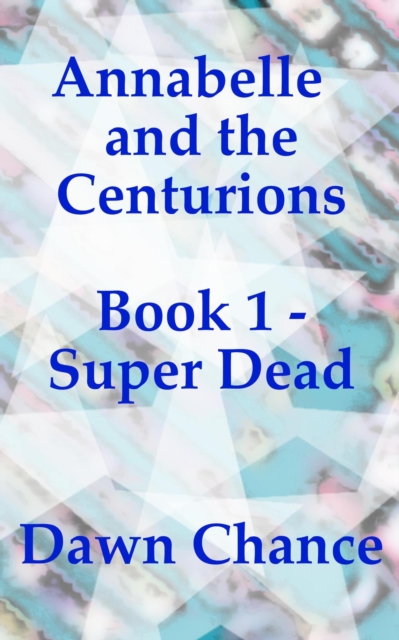 Annabelle and the Centurions Book 1 - Super Dead