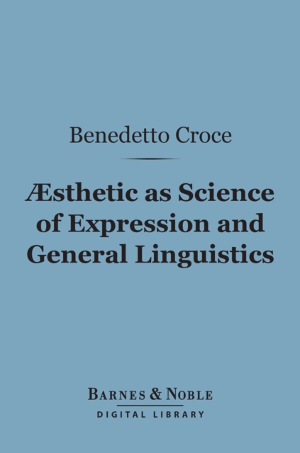Aesthetic as Science of Expression and General Linguistic (Barnes & Noble Digital Library)