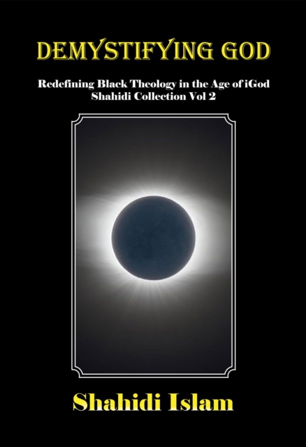 Demystifying God: Redefining Black Theology in the Age of iGod Shahidi Collection Vol 2 [REMASTERED]