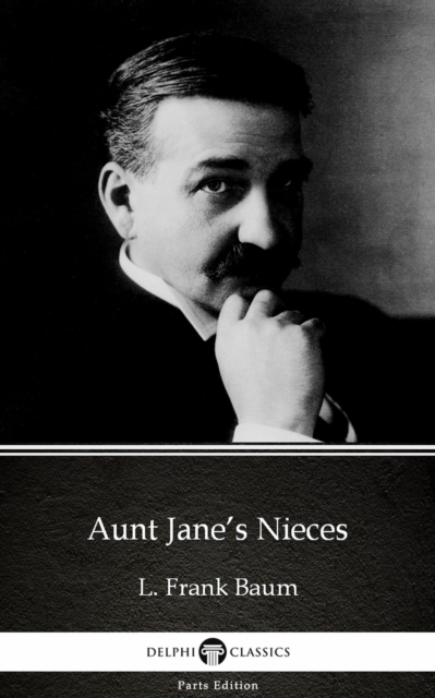 Aunt Jane's Nieces by L. Frank Baum - Delphi Classics (Illustrated)