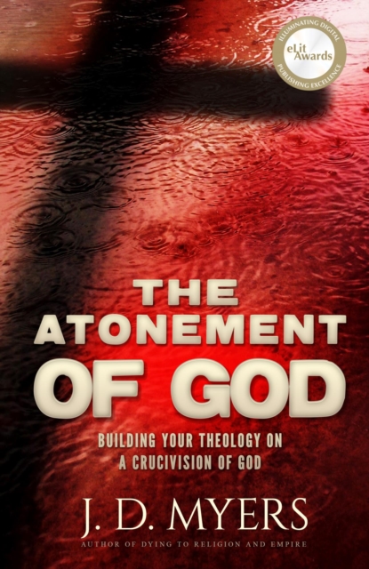 Atonement of God: Building Your Theology on a Crucivision of God