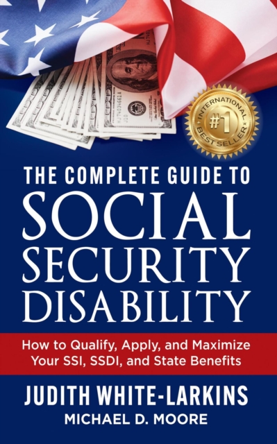 Complete Guide to Social Security Disability: How to Qualify, Apply, and Maximize Your SSI, SSDI, and State Benefits