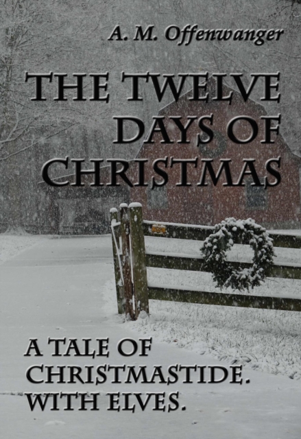 Twelve Days of Christmas: A Tale of Christmastide. With Elves.