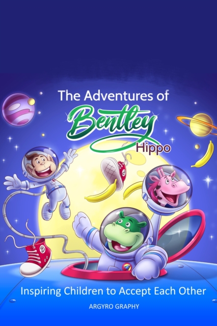 Adventures of Bentley Hippo: Inspiring Children to Accept Each Other