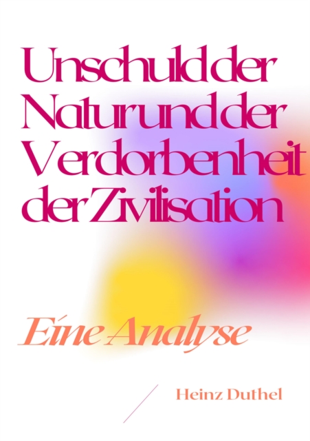 UNSCHULD DER NATUR UND DER VERDORBENHEIT DER ZIVILISATION