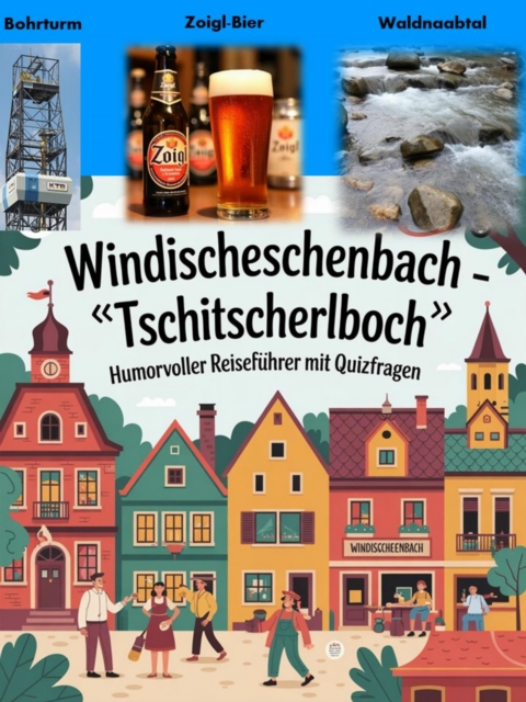 Windischeschenbach - "Tschitscherlboch" - Humorvoller Reiseführer mit Quizfragen
