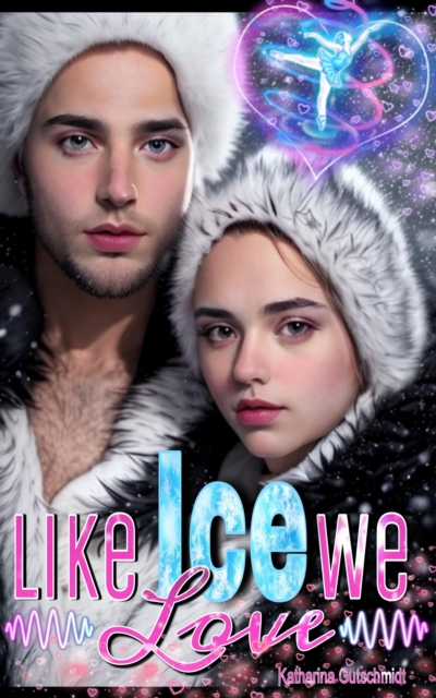 LIKE ICE WE LOVE - Eishockey-Romanze-Sports Romance- Wintersport- Eiskunstlauf-Belletristik-Love-Sport