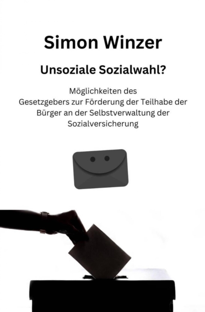 Unsoziale Sozialwahl? Moglichkeiten des Gesetzgebers zur Forderung der Teilhabe der Burger an der Selbstverwaltung der Sozialversicherung