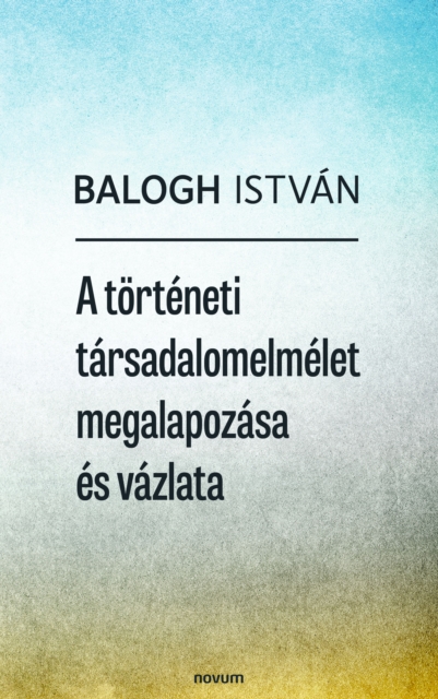 A történeti társadalomelmélet megalapozása és vázlata