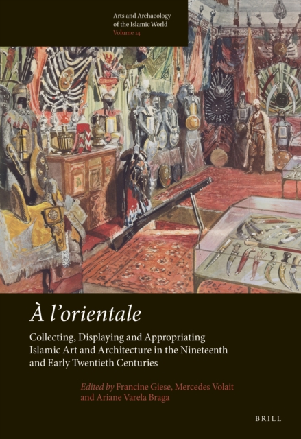 A l'orientale: Collecting, Displaying and Appropriating Islamic Art and Architecture in the 19th and Early 20th Centuries