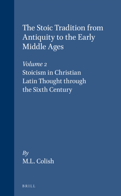 Stoic Tradition from Antiquity to the Early Middle Ages, Volume 2. Stoicism in Christian Latin Thought through the Sixth Century