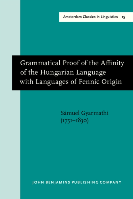 Grammatical Proof of the Affinity of the Hungarian Language with Languages of Fennic Origin (Gottingen: Dieterich, 1799)