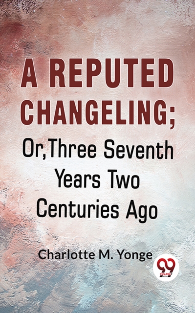Reputed Changeling; Or, Three Seventh Years Two Centuries Ago