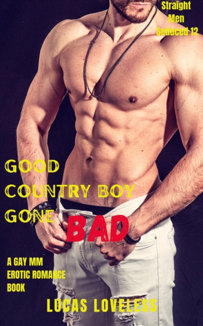 Straight Men Seduced 12: Good Country Boy Gone Bad - A Gay MM Erotic Romance Book