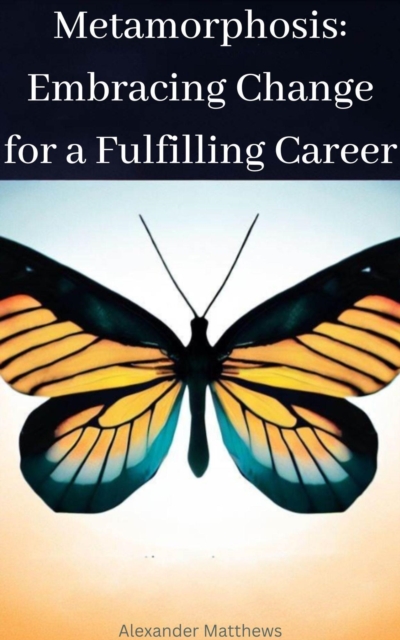 Metamorphosis: Embracing Change for a Fulfilling Career