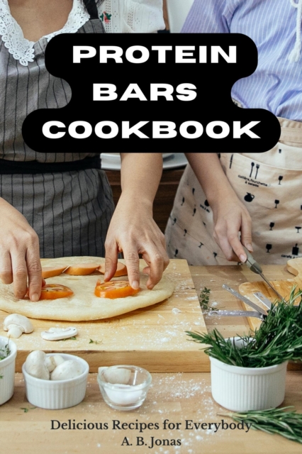 Protein Bars  Cookbook - Delicious Recipes for Everybody