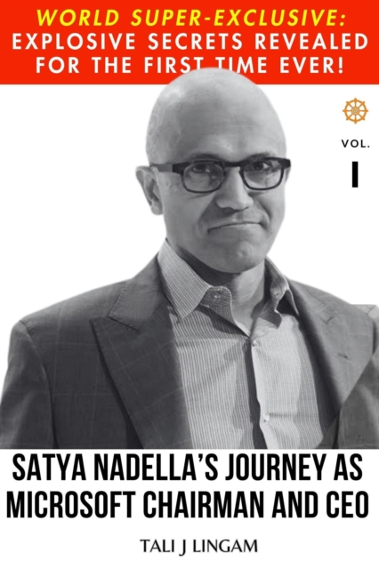 Satya Nadella's Journey as Microsoft Chairman and CEO: Volume 1