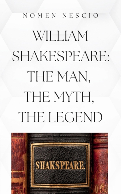 William Shakespeare: The Man, The Myth, The Legend