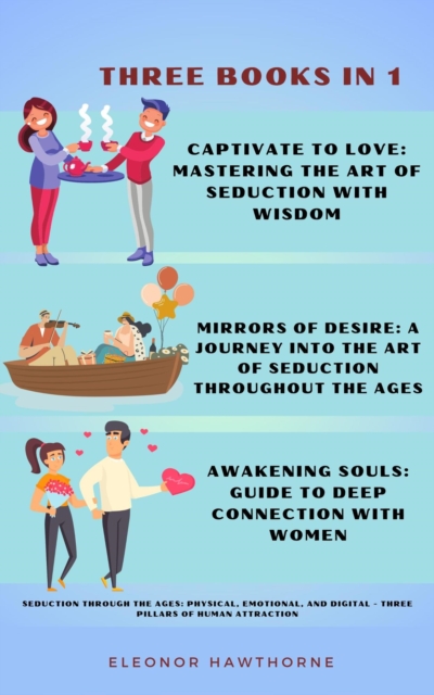 Seduction Through the Ages: Physical, Emotional, and Digital - Three Pillars of Human Attraction