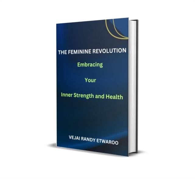 Feminine Revolution: Embracing Your Inner Strength and Health