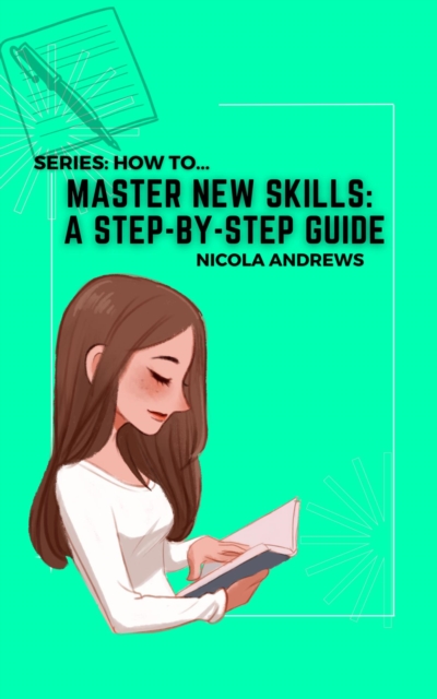 Master New Skills: A Step-by-Step Guide