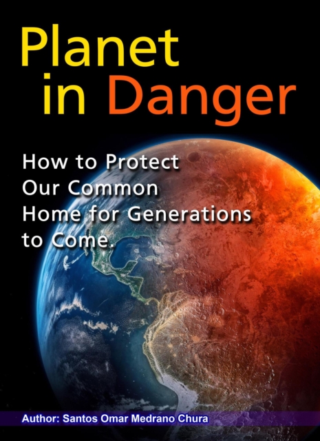 Planet in Danger. How to Protect Our Common Home for Generations to Come.