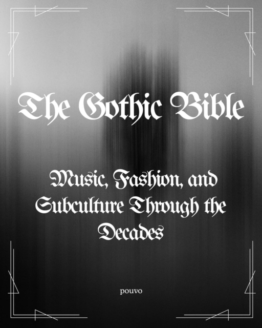 Gothic Bible: Music, Fashion, and Subculture Through the Decades