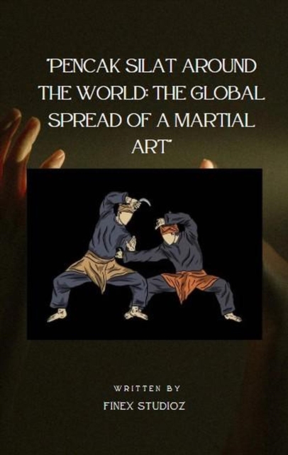 Pencak Silat Around the World: The Global Spread of a Martial Art
