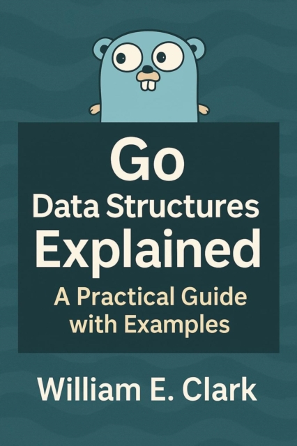 Go Data Structures Explained: A Practical Guide with Examples