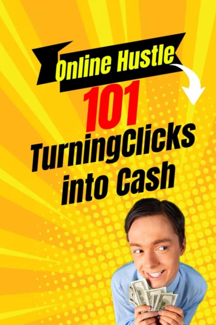 Online Hustle 101: Turning Clicks into Cash