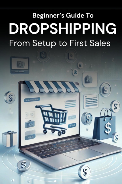 Beginner's Guide to Dropshipping: From Setup to First Sales