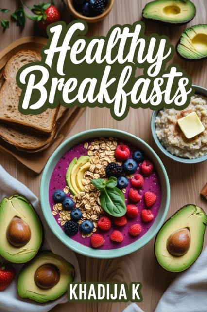 Healthy Breakfasts: Fuel Your Day the Right Way