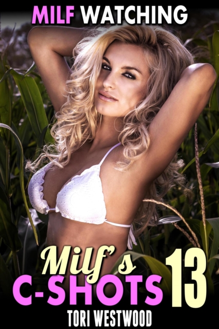 MILF Watching : MILF's C-Shots 13 (Mature Woman Virgin Man Older Younger Breeding Erotica)