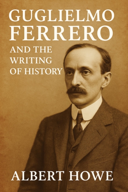 Guglielmo Ferrero and the Writing of History