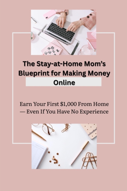 Stay-at-Home Mom's Blueprint for Making Money Online
