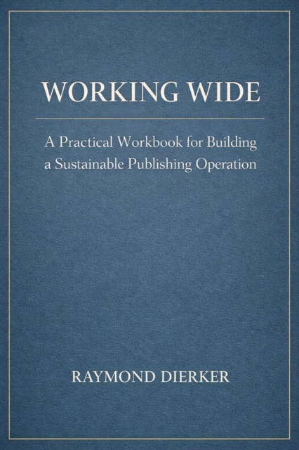 Working Wide: A Practical Workbook for Building a Sustainable Publishing Operation