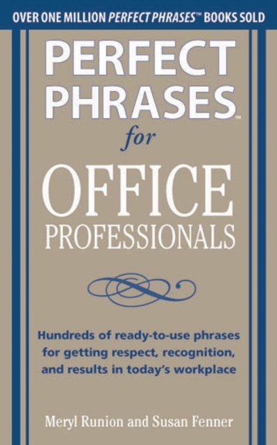 Perfect Phrases for Office Professionals: Hundreds of ready-to-use phrases for getting respect, recognition, and results in today's workplace