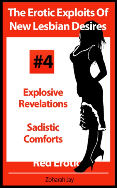 Erotic Exploits Of New Lesbian Desires Volume #4 - Explosive Revelations and Sadistic Comforts (Erotica By Women For Women)