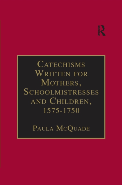 Catechisms Written for Mothers, Schoolmistresses and Children, 1575-1750
