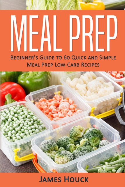 Meal Prep: Beginner's Guide to  Quick and Simple  Low-Carb Meal Prep Recipes